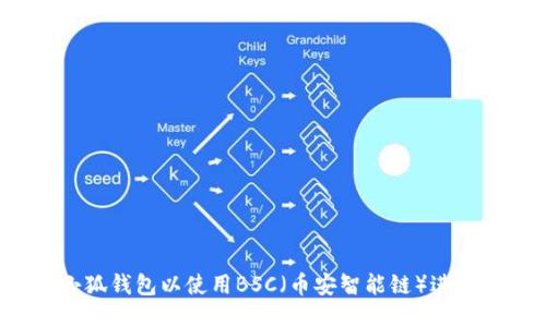 如何配置小狐钱包以使用BSC（币安智能链）进行无缝交易?